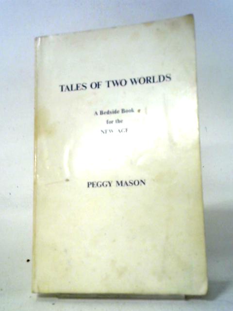 Tales Of Two Worlds: A Bedside Book For The New Age By Peggy Mason