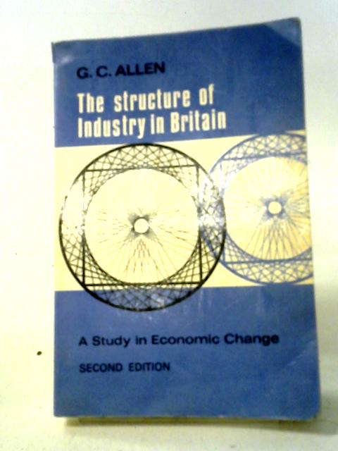 The Structure of Industry in Britain: A Study in Economic Change von G. C Allen