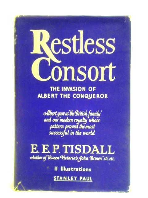 Restless Consort: The Invasion Of Albert The Conqueror By E.E.P. Tisdall