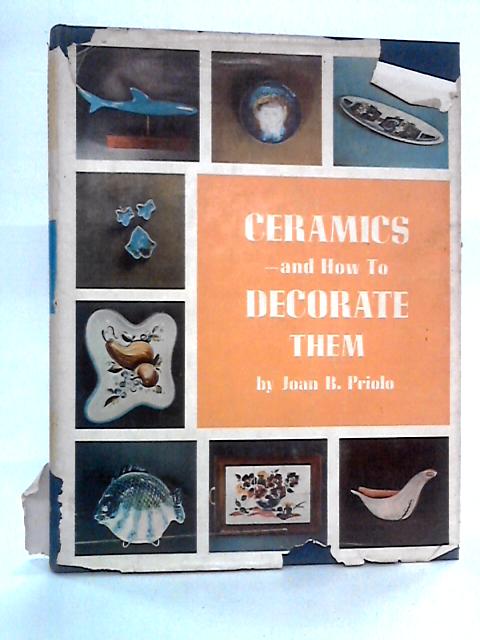 Ceramics and How to Decorate Them par Joan B. Priolo