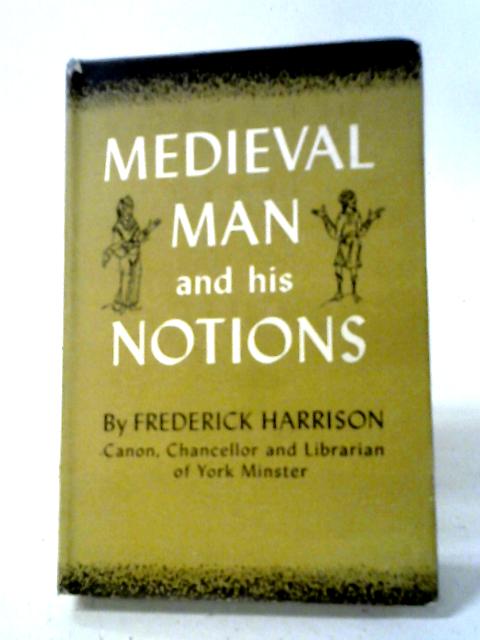 Medieval Man And His Notions By Frederick Harrison