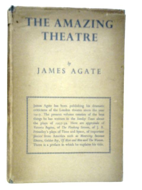 The Amazing Theatre By James Agate