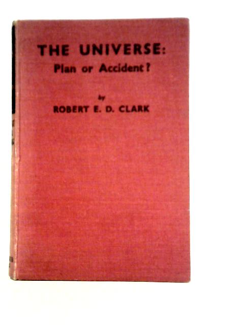 The Universe: Plan Or Accident?: The Religious Implications Of Modern Science By Robert E. D. Clark