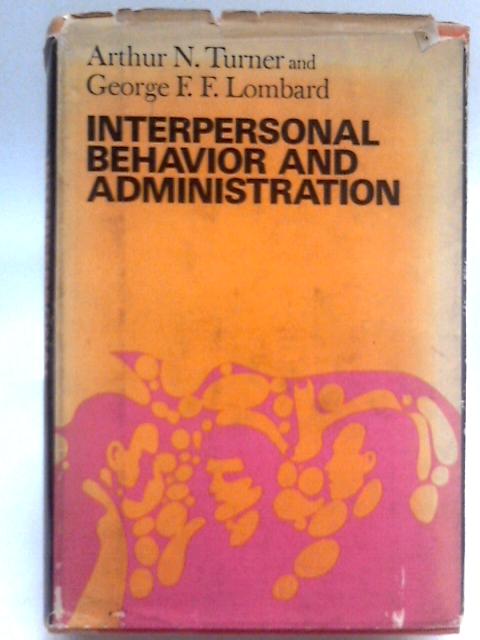 Interpersonal Behaviour and Administration: Interpersonal Behavior and Administration By Arthur N. Turner