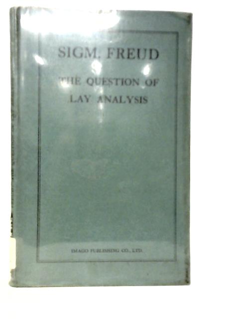 The Question of Lay Analysis, an Introduction to Psycho-Analysis By Sigmund Freud