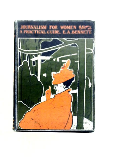 Journalism for Women. A Practical Guide By Enoch Arnold Bennett