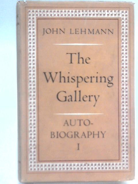 The Whispering Gallery: Autobiography I By John Lehmann