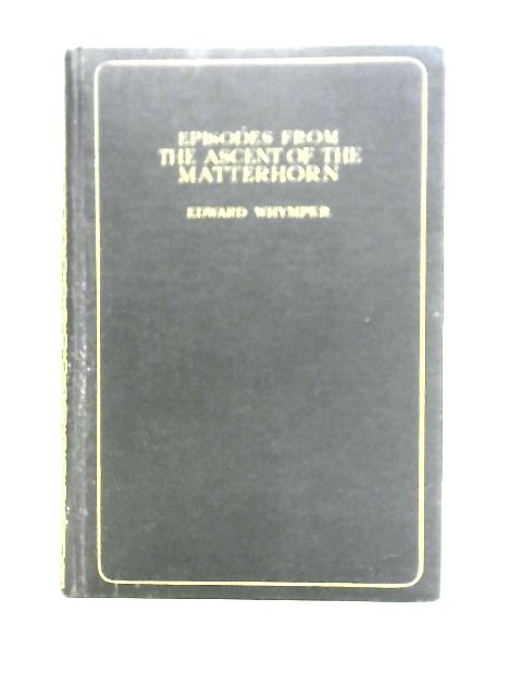 Episodes from the Ascent of the Matterhorn By Edward Whymper