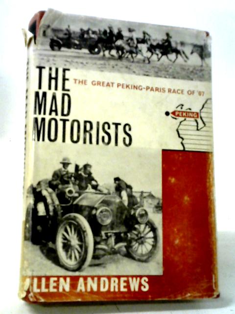 The Mad Motorists The Great Peking-Paris Race of "07 von Andrews, Allen