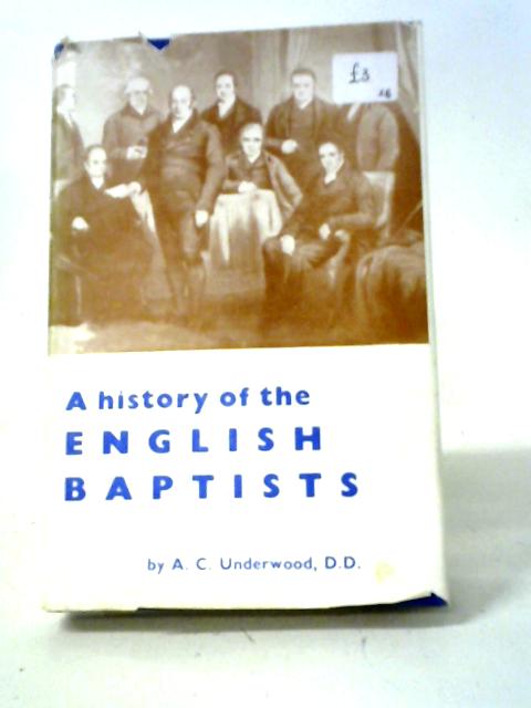 A History of the English Baptists: By A C Underwood