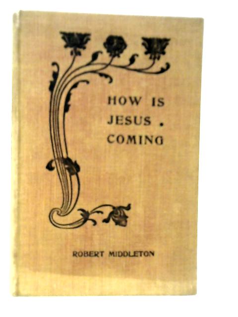 How Is Jesus Coming? And For Whom? By Robert Middleton