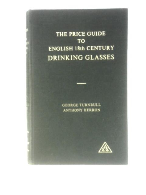 The Price Guide to English 18th Century Drinking Glasses von George A. Turnbull Anthony G. Herron