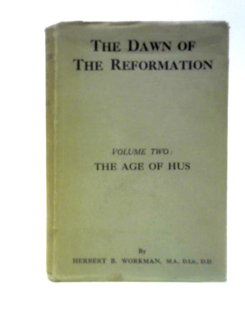 The Dawn of the Reformation (Volume II) The Age of Hus By Herbert B. Workman