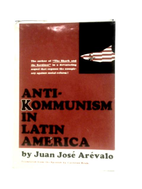 Anti-Kommunism in Latin America; an X-Ray of the Process Leading to New Colonialism von Juan Jose Arevalo