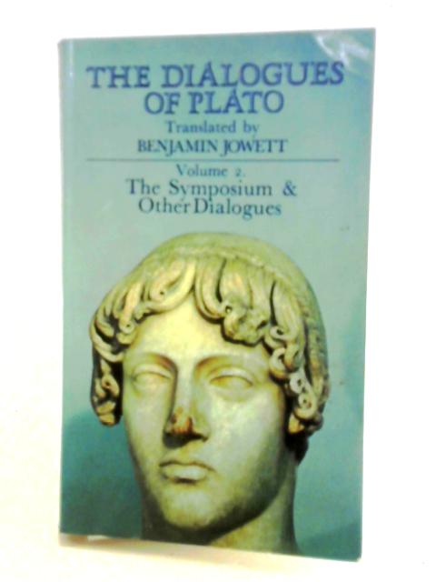 The Dialogues of Plato: Volume 2 The Symposium and Other Dialogues By Plato Benjamin Jowett (trans.)