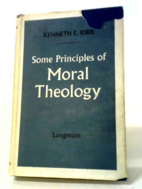 Some Principles of Moral Theology and Their Application von Kenneth E. Kirk