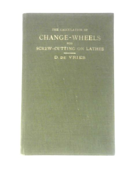 The Calculation of Change-Wheels for Screw-Cutting on Lathes By D. de Vries