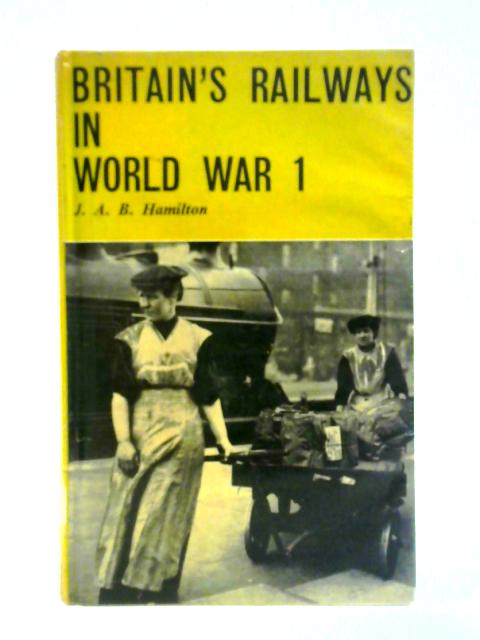 Britain's Railways in World War 1 By J. A. B. Hamilton