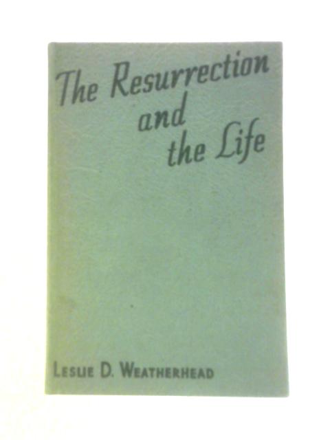 The Resurrection and the Life von Leslie D.Weatherhead