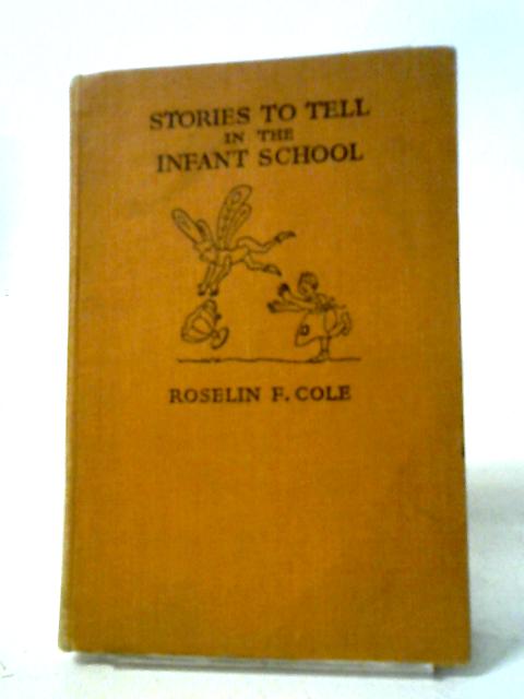 Stories to Tell in the Infant School By Roselin F. Cole