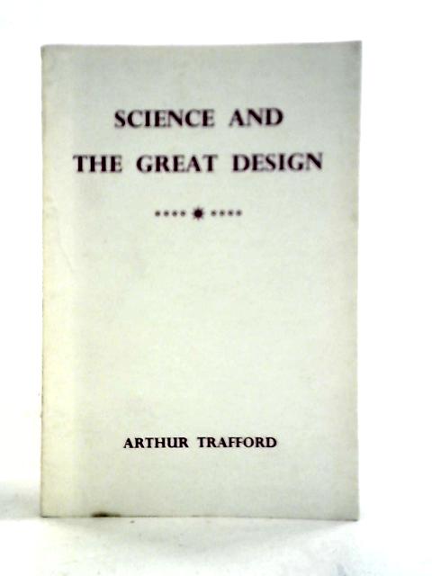 Science and the Great Design By Arthur Trafford