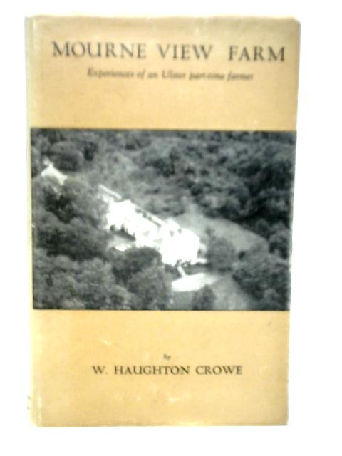 Mourne View Farm: Experiences Of An Ulster Part-time Farmer By W.Haughton Crowe