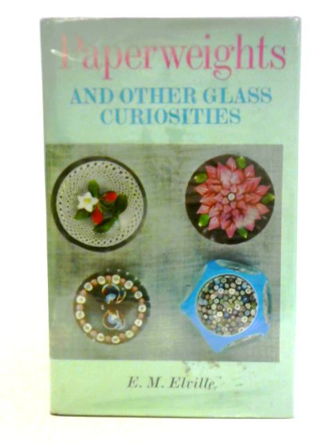 Paperweights and Other Glass Curiosities By E. M. Elville