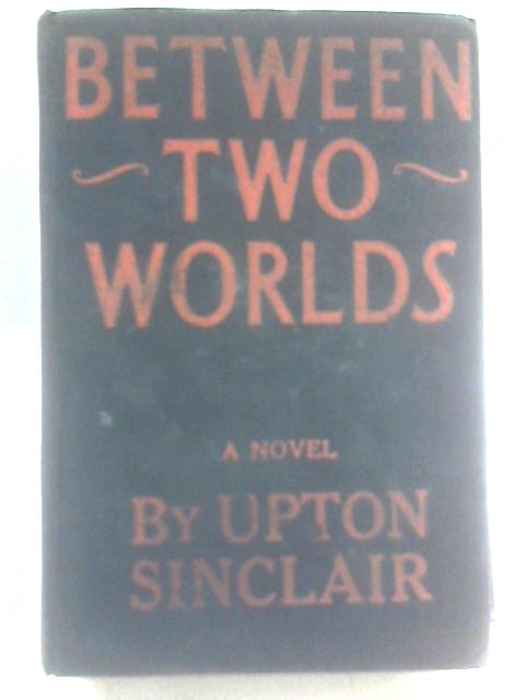 Between Two Worlds von Upton Sinclair