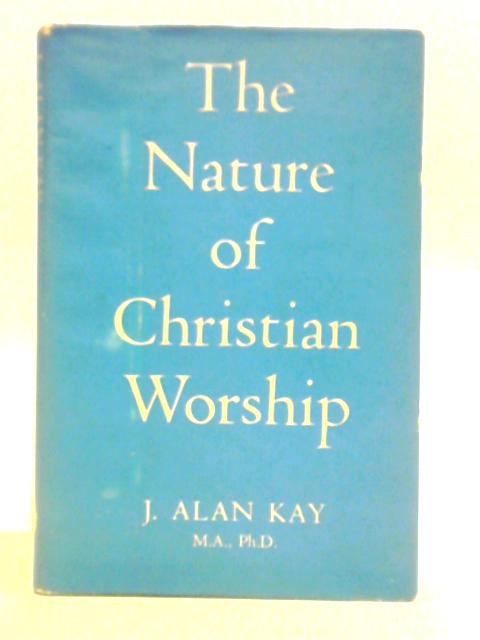 The Nature Of Christian Worship von J. Alan Kay