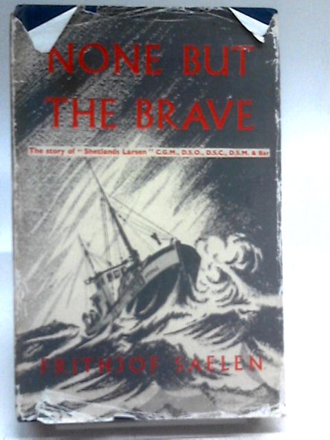 None But the Brave , the Story of "Shetlands" Larsen. von Saelen Frithjof