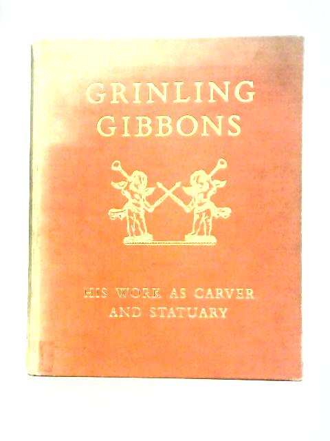 Grinling Gibbons: His Work As Carver And Statuary, 1648-1721 By David Green