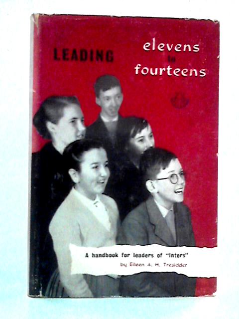 Leading Elevens to Fourteens. A handbook for Inter Leaders von Eileen A. H. Tresidder