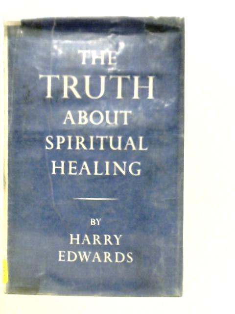 The Truth About Spiritual Healing By Harry Edwards