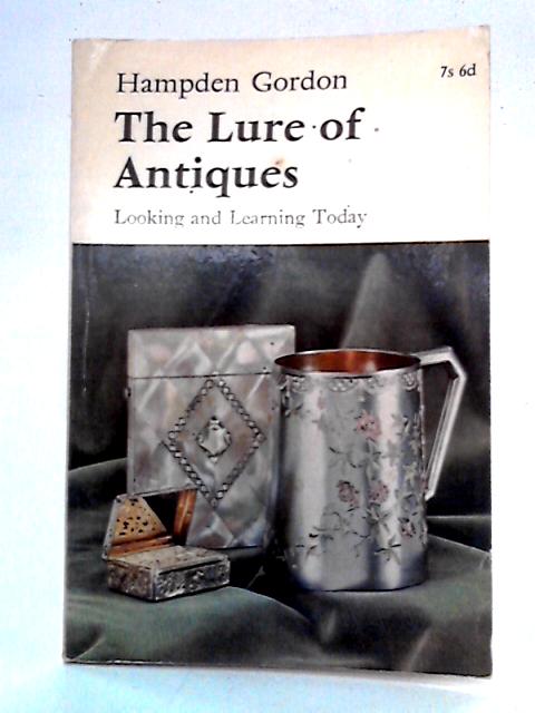 The Lure Of Antiques: Looking And Learning Today By Hampden Gordon
