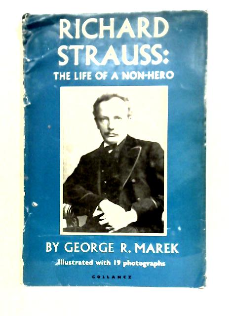 Richard Strauss: The Life Of A Non-Hero By George R. Marek