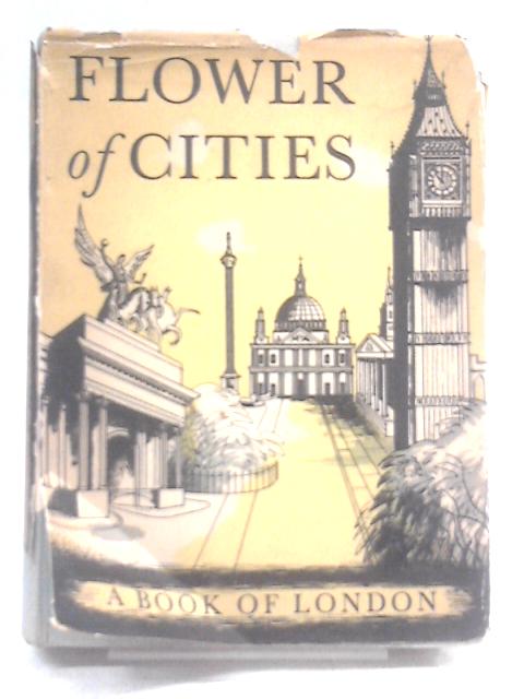 Flower of Cities: A Book of London By Various Contributors