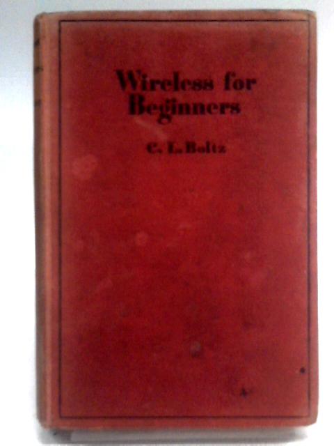 Wireless For Beginners, With Chapters On Television And On The Cathode-ray Oscilloscope By C L Boltz