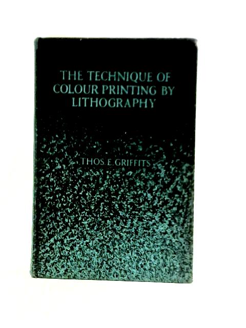 The Technique of Colour Printing by Lithography By Thomas E. Griffits