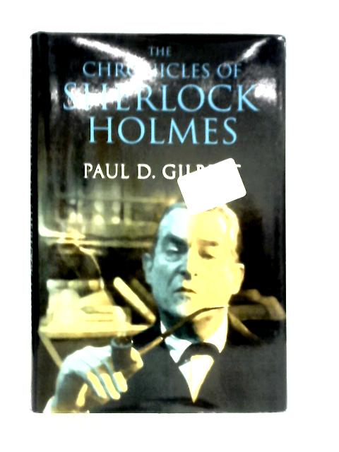 The Chronicles of Sherlock Holmes By Paul D. Gilbert