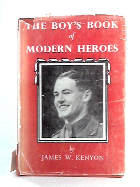 The Boy's Book of Modern Heroes By James W. Kenyon