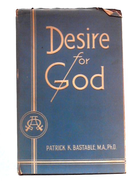 Desire for God: Does Man Aspire Naturally to the Beatific Vision? By Patrick K Bastable