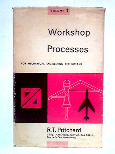 Workshop Processes for Mechanical Engineering Technicians, Volume I By R.T. Pritchard