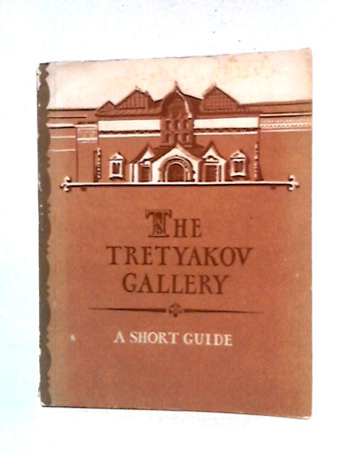 The Tretyakov Gallery: A Short Guide By Various