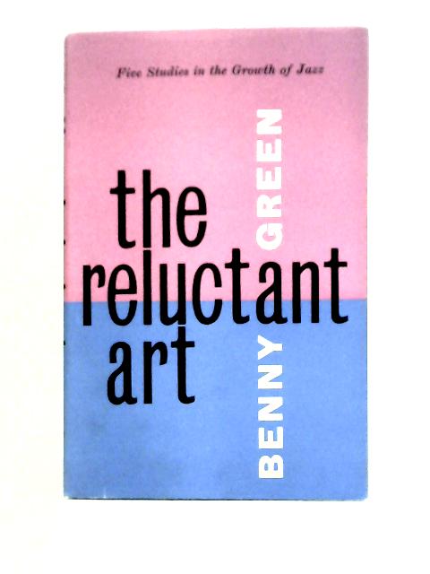 The Reluctant Art: Five Studies In The Growth Of Jazz par Benny Green