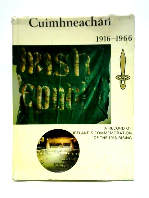 Cuimhneachan 1916-1966 A Record of Ireland's Commoration of the 1916 Rising By Unstated