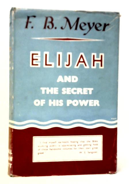 Elijah: And the Secret of his Power By F.B.Meyer