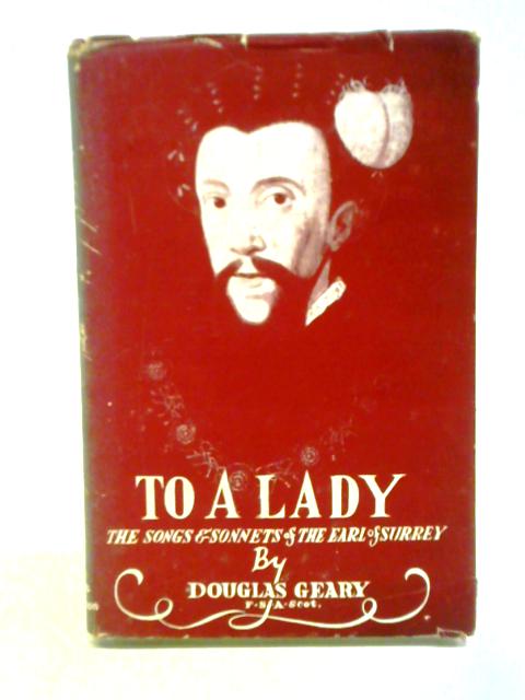 To a Lady: The Songs and Sonnets of the Earl of Surrey By Douglas Geary