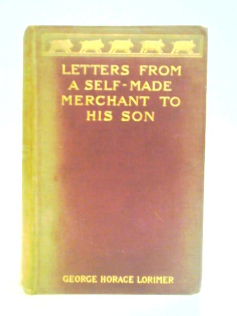 Letters from a Self-Made Merchant to His Son By John Graham