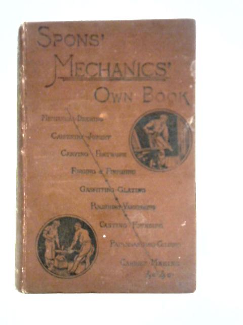 Spons' Mechanics' Own Book: A Manual For Handicraftsmen And Amateurs. By Unstated