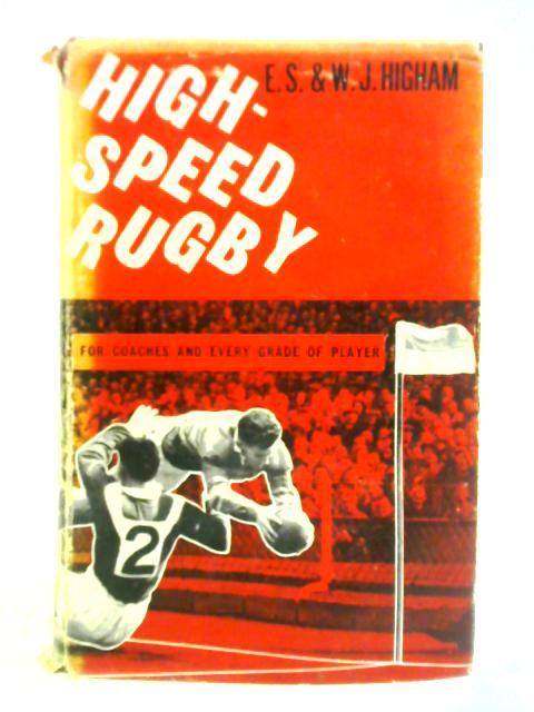 High Speed Rugby By E. S. and W. J. Higham